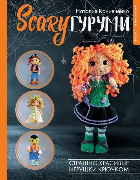 Книга по рукоделию АСТ "SCARYгуруми. Страшно красивые игрушки крючком. Проект амигуруми" Конивченко Н. С, 2023 год