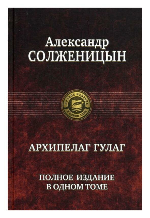 Архипелаг гулаг: полное издание в одном томе. Солженицын А. И. Альфа-книга