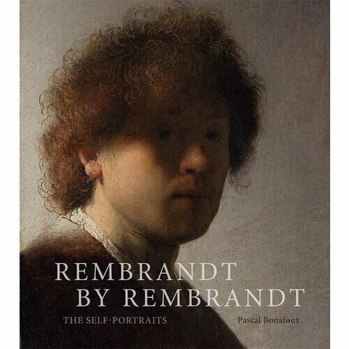 Bonafoux Pascal "Rembrandt by Rembrandt. The Self-Portraits"