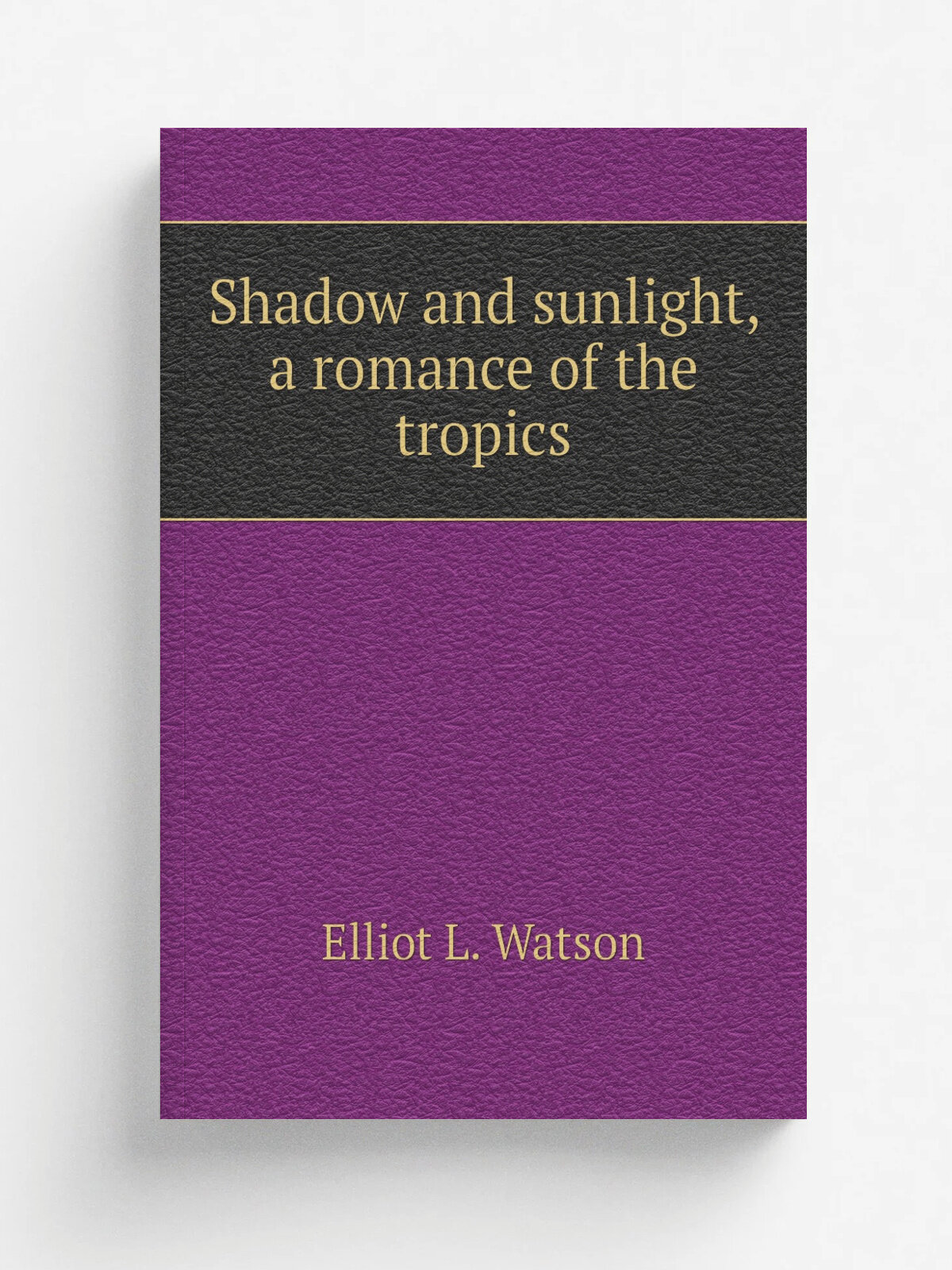 Shadow and sunlight, a romance of the tropics | Elliot L. Watson | Репринт