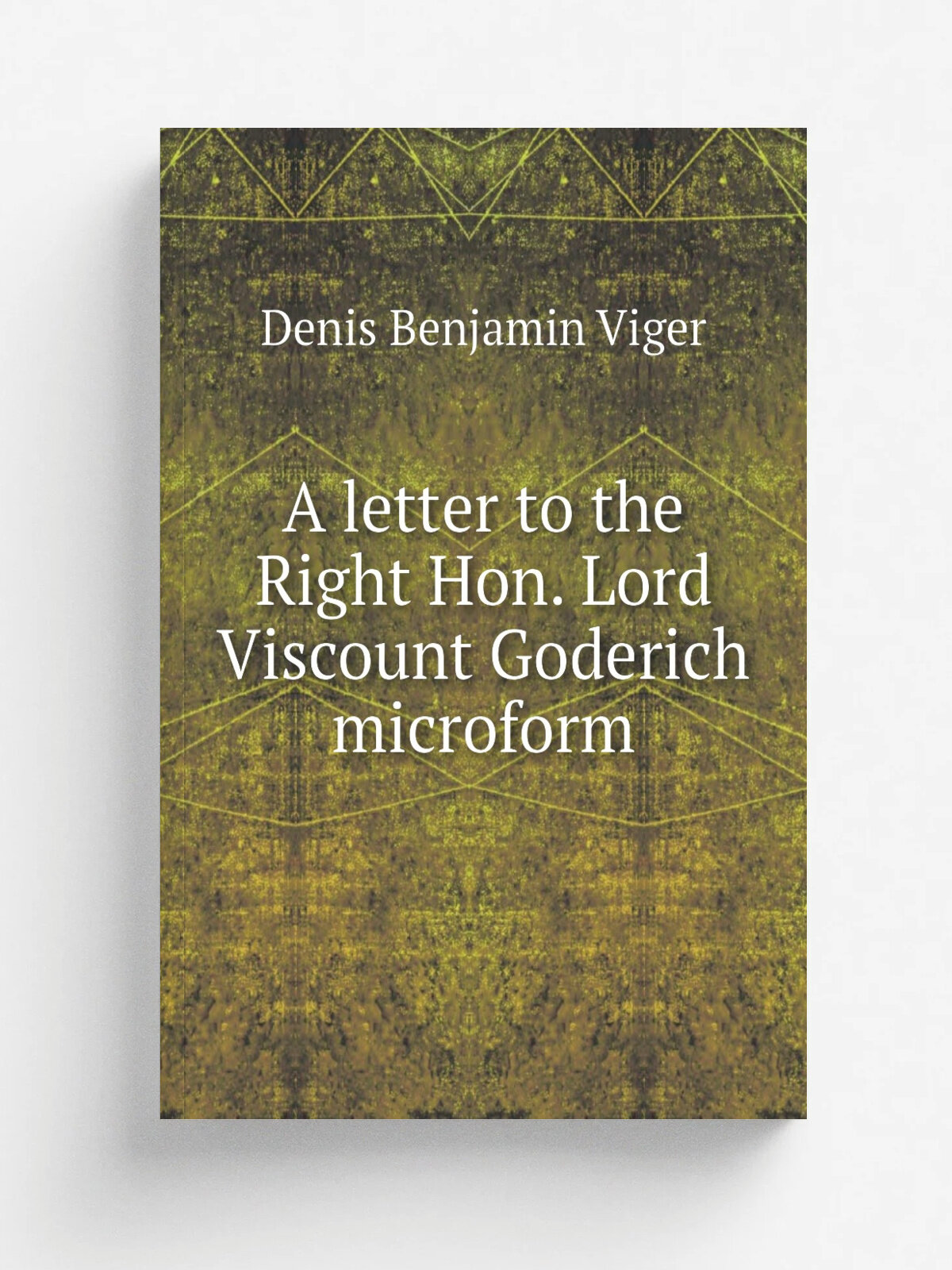 A letter to the Right Hon. Lord Viscount Goderich microform | Denis Benjamin Viger | 1831 | . London? : s.n. | Репринт