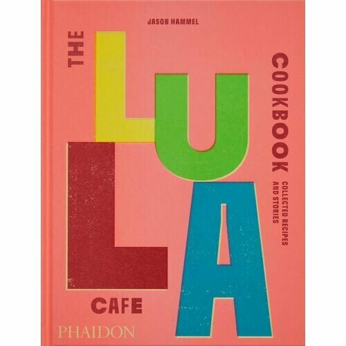 Jason Hammel. The Lula Cafe Cookbook