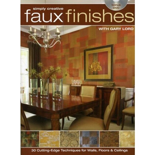 Lord Gary "Simply Creative Faux Finishes with Gary Lord: 30 Cutting Edge Techniques for Walls, Floors and Ceilings"