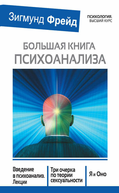 Большая книга психоанализа. Введение в психоанализ. Лекции. Три очерка по теории сексуальности. Я и Оно (сборник) [Цифровая книга]