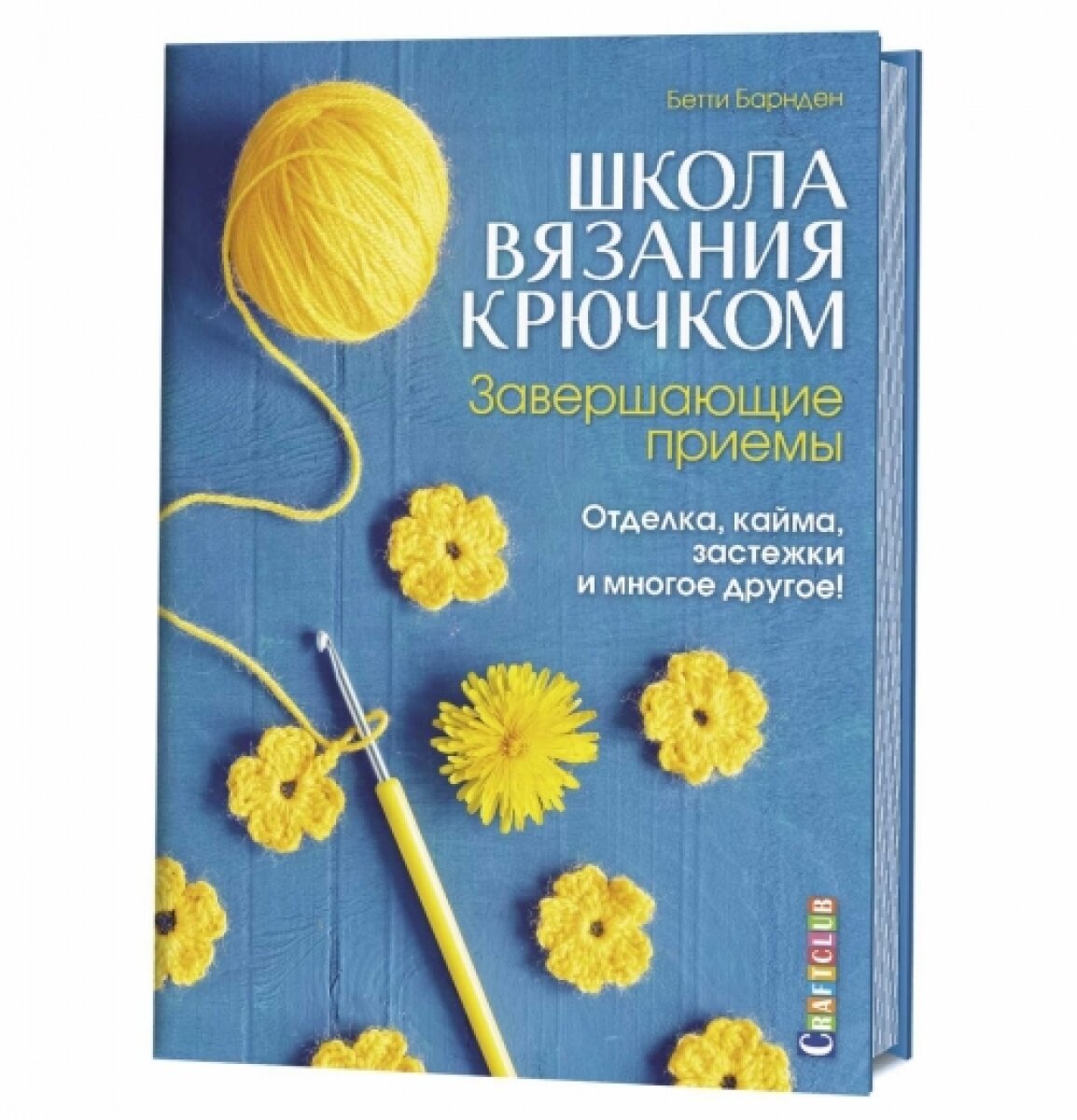 Школа вязания крючком. Завершающие приемы: отделка, кайма, застежки и многое другое!