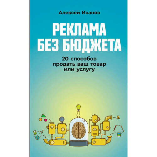 Алексей Иванов "Реклама без бюджета: 20 способов продать ваш товар или услугу (электронная книга)"