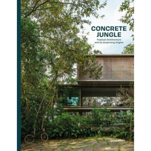 Concrete Jungle: Tropical Architecture and its Surprising Origins Gestalten, германия