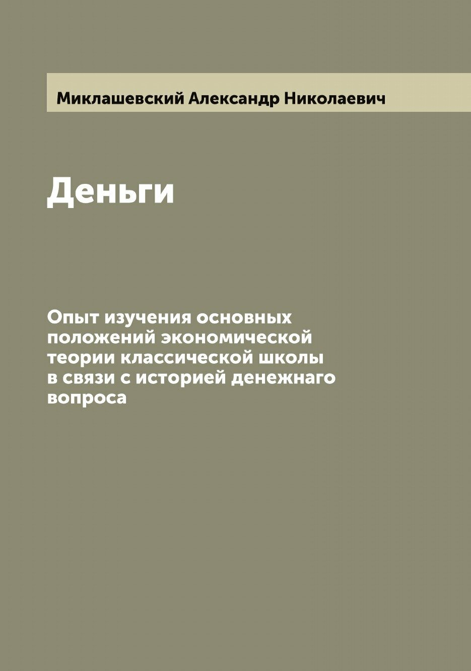 Деньги. Опыт изучения основных положений экономической теории классической школы в связи с историей денежнаго вопроса