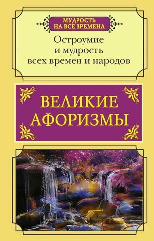 Великие афоризмы. Остроумие и мудрость всех времен и народов