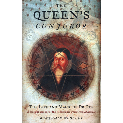 The Queen's Conjuror. The Life and Magic of Dr. Dee | Woolley Benjamin