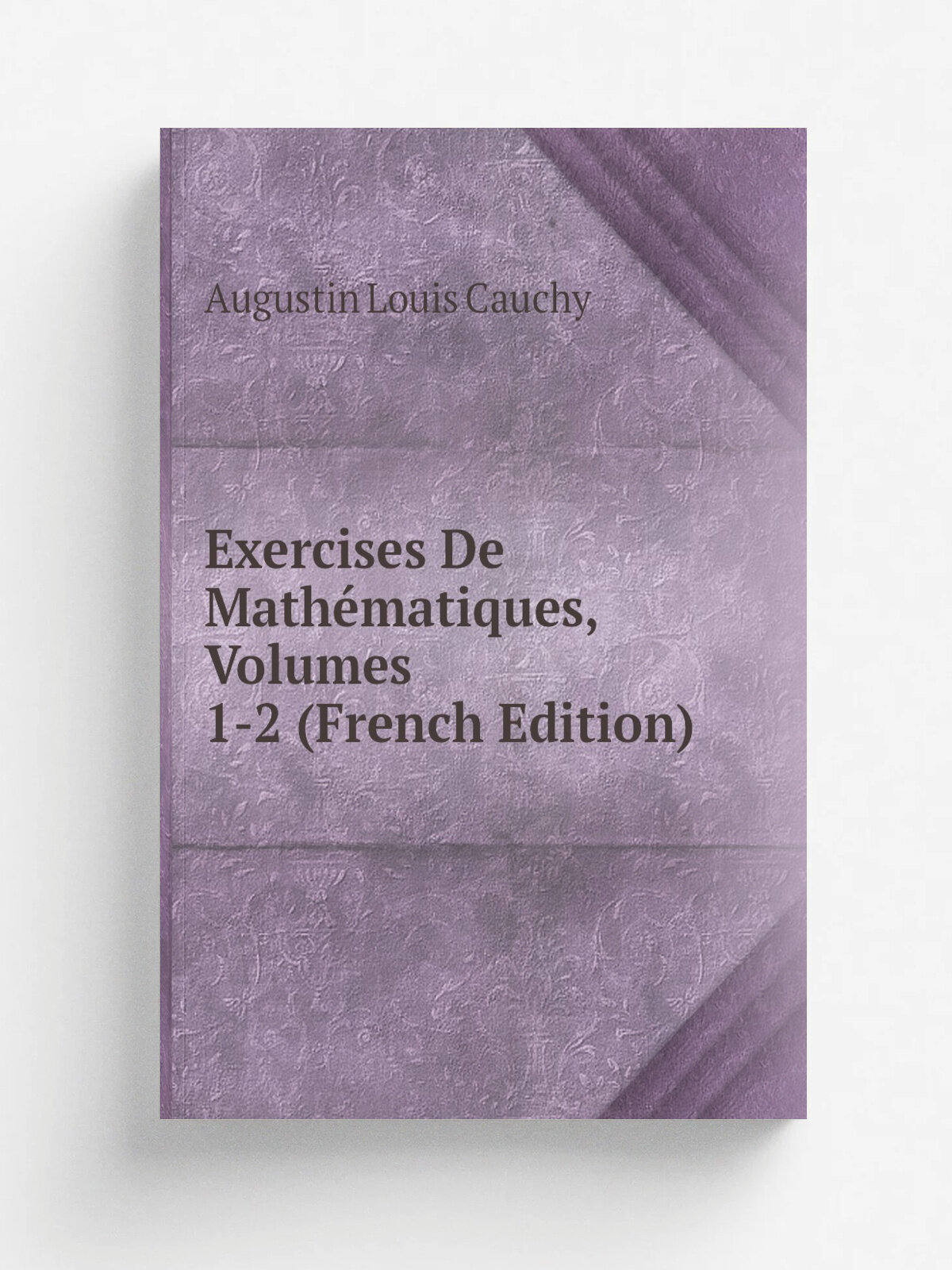 Exercises De Math.matiques, Volumes 1-2 (French Edition) | Augustin Louis Cauchy | Репринт
