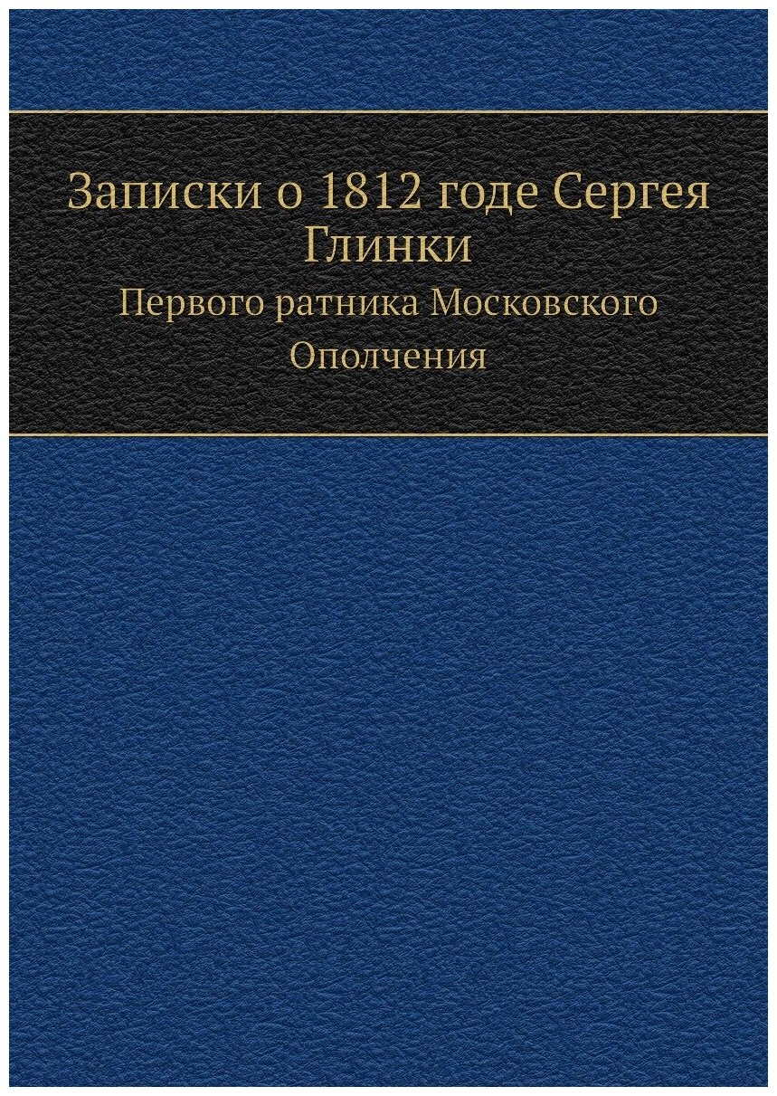 Записки о 1812 годе Сергея Глинки. Первого ратника Московского Ополчения