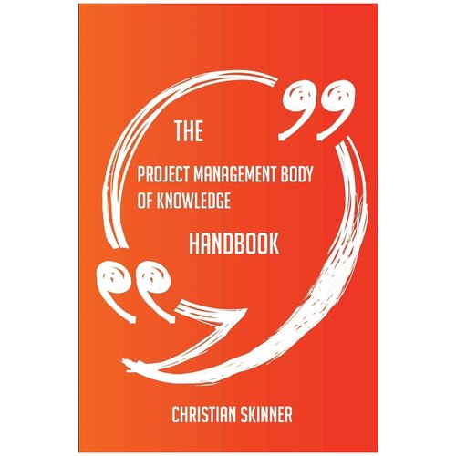 The Project Management Body of Knowledge Handbook - Everything You Need To Know About Project Management Body of Knowledge