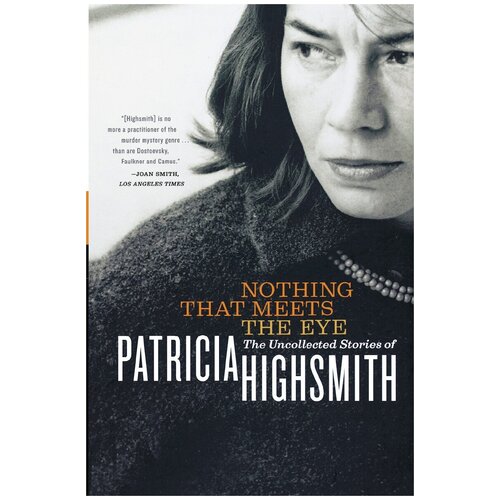 Nothing That Meets the Eye. The Uncollected Stories of Patricia Highsmith
