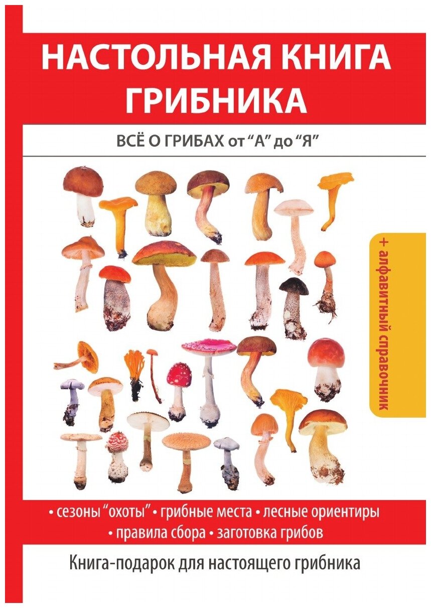 Настольная книга грибника: Всё о грибах от «А» до «Я»