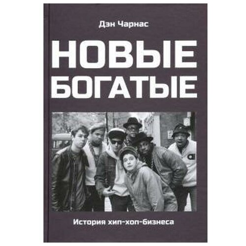 Чарнас Д. "Новые богатые: история хип-хоп-бизнеса"