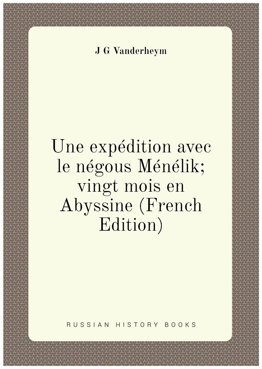 Une expédition avec le négous Ménélik; vingt mois en Abyssine (French Edition)