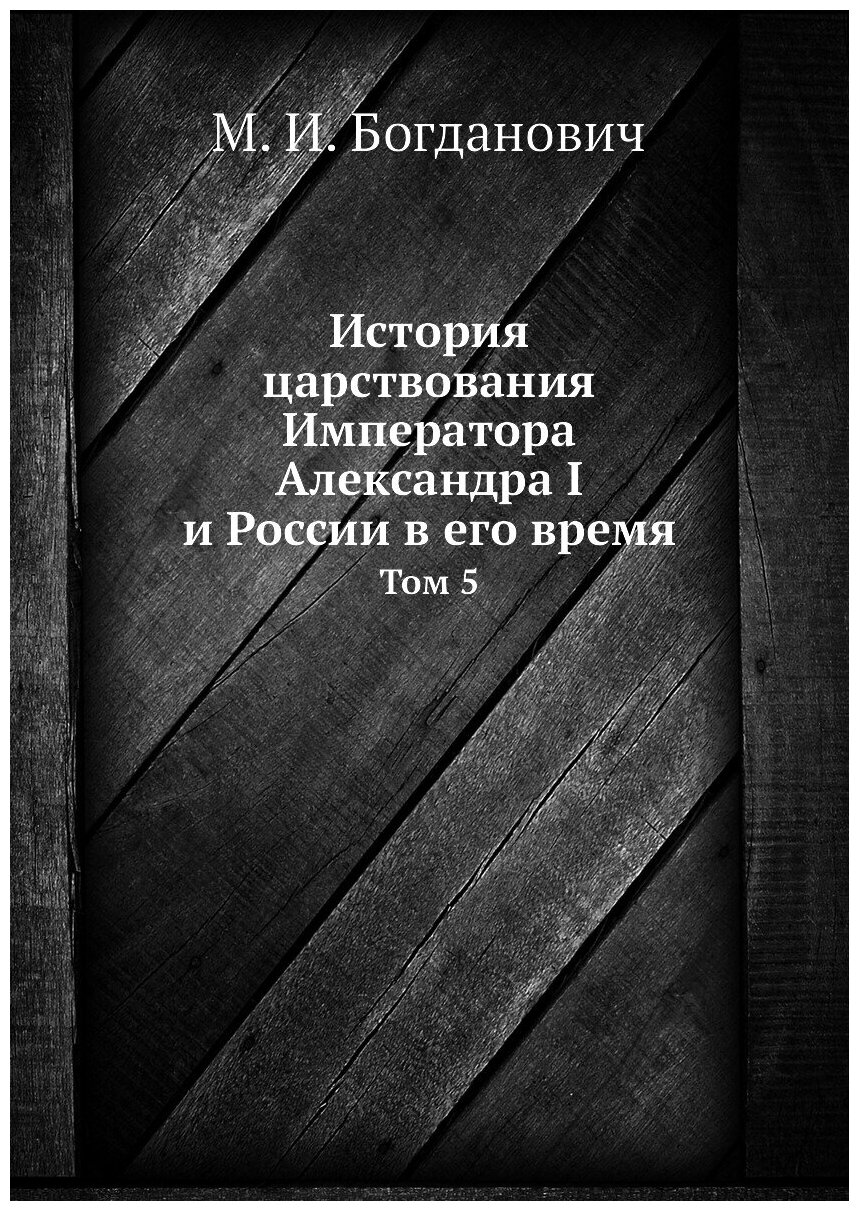 Книга История царствования Императора Александра I и России в его время. Том 5 - фото №1