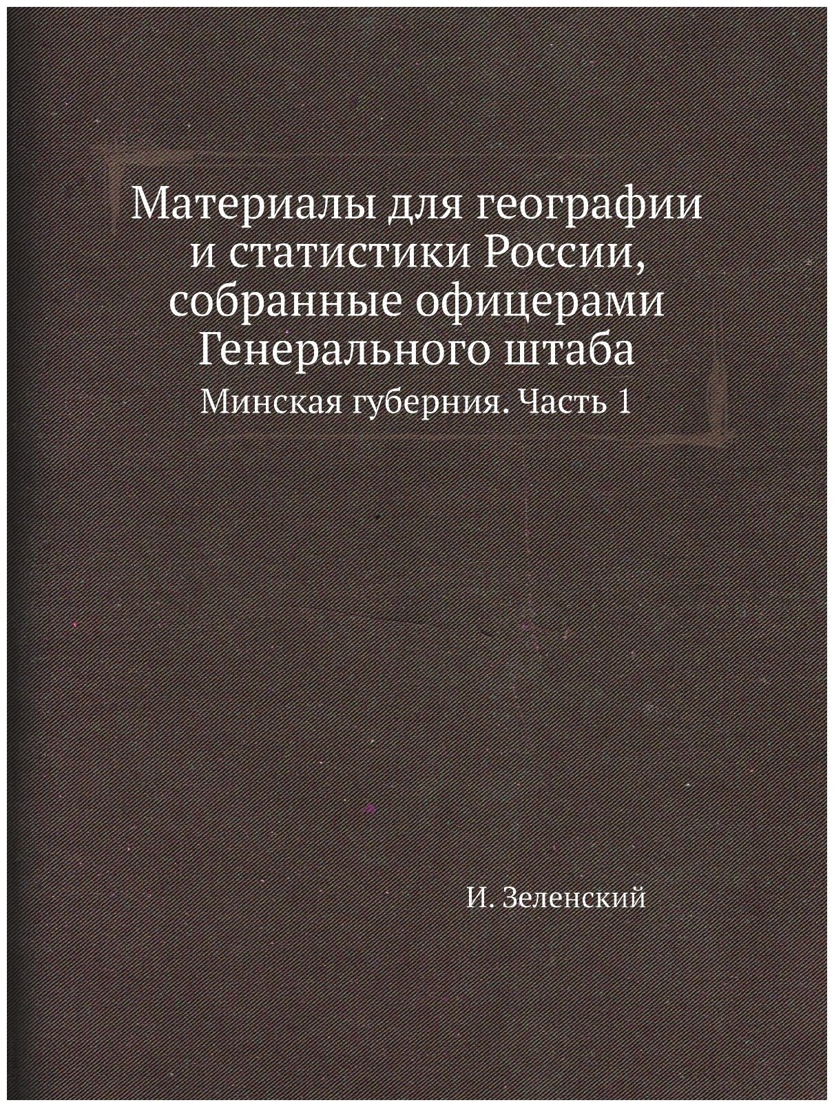 Материалы для географии и статистики России, собранные офицерами Генерального штаба. Минская губерния. Часть 1