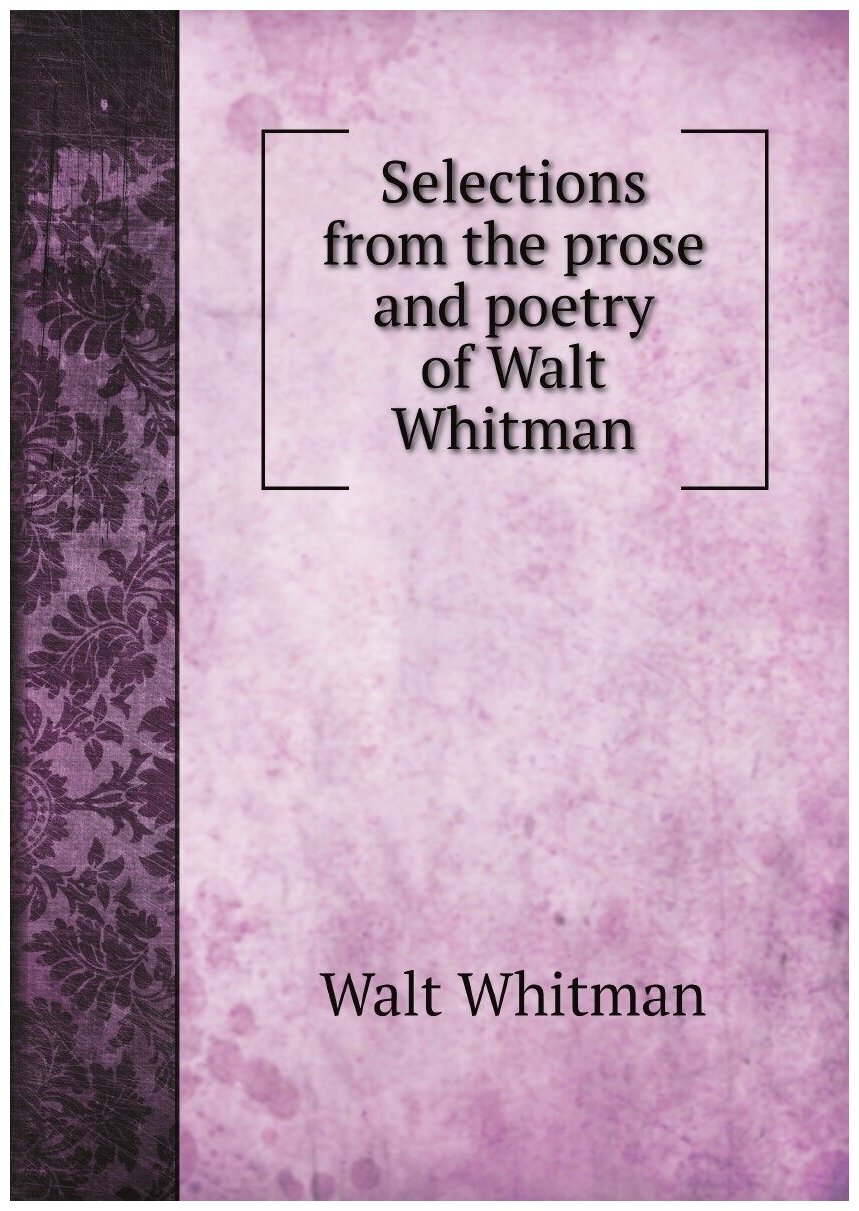 Selections from the prose and poetry of Walt Whitman