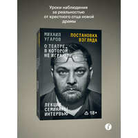 Иван Угаров. Постановка взгляда. Михаил Угаров о театре, в котором не играют. Лекции, семинары и интервью