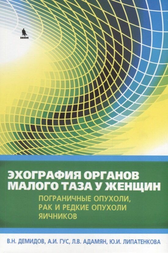 Эхография органов малого таза у женщин. Выпуск IV. Пограничные опухоли, рак и редкие