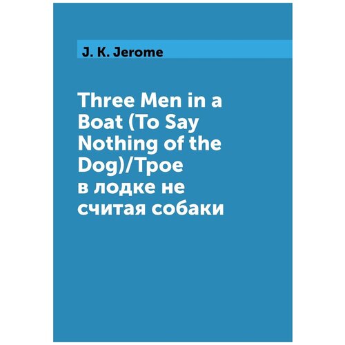 Three Men in a Boat (To Say Nothing of the Dog)/Трое в лодке не считая собаки