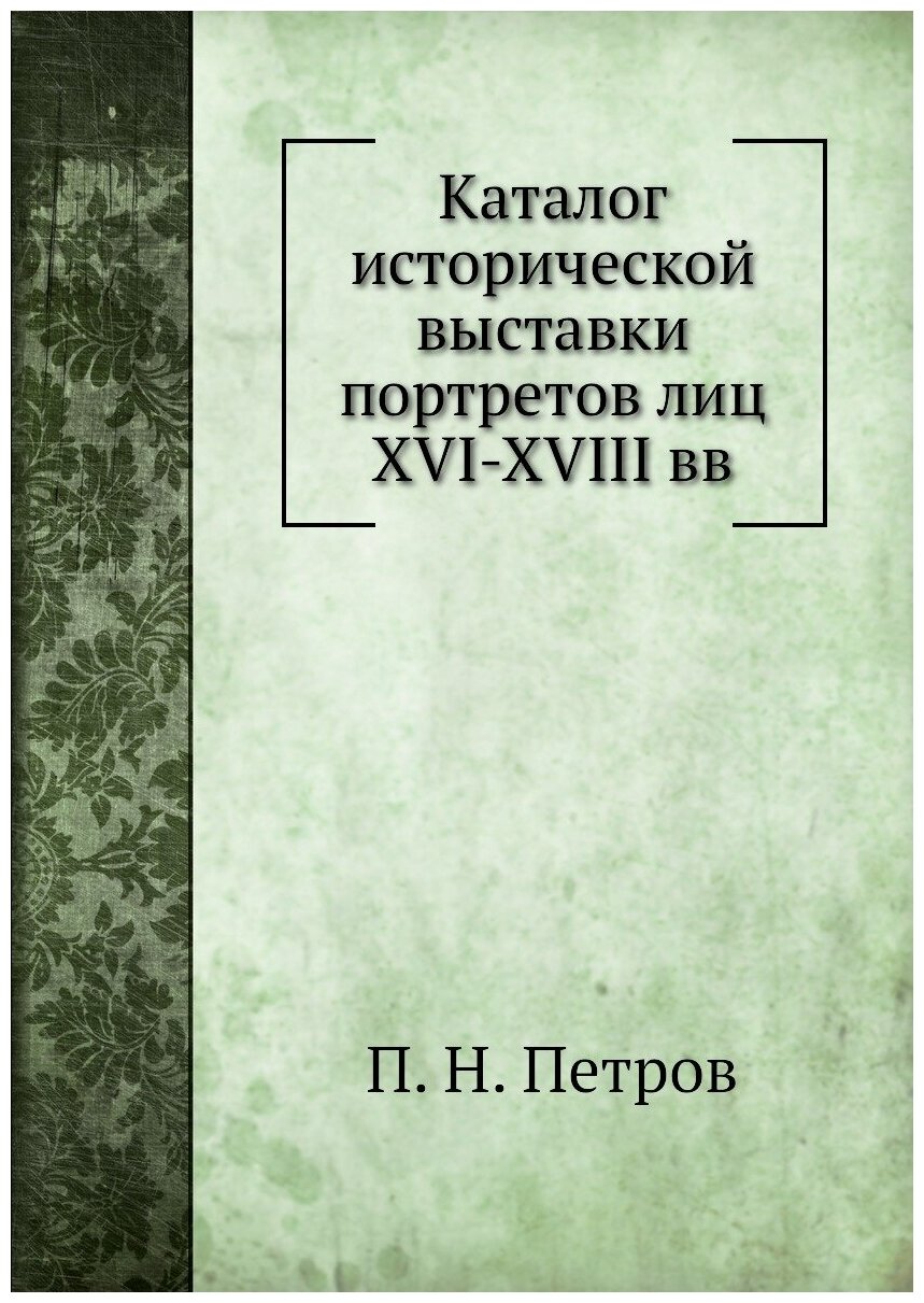 Каталог исторической выставки портретов лиц XVI-XVIII вв