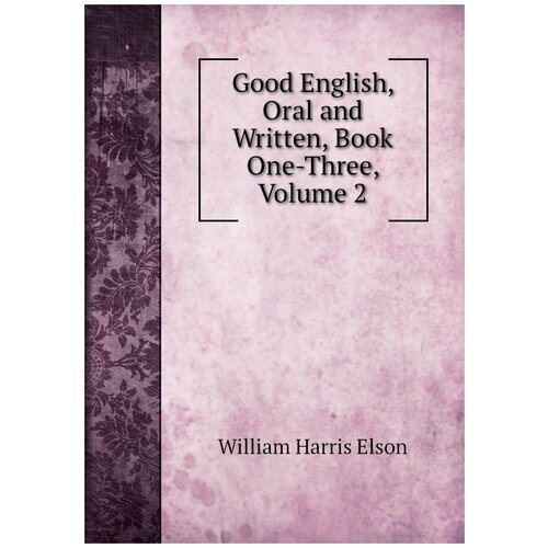 Good English, Oral and Written, Book One-Three, Volume 2