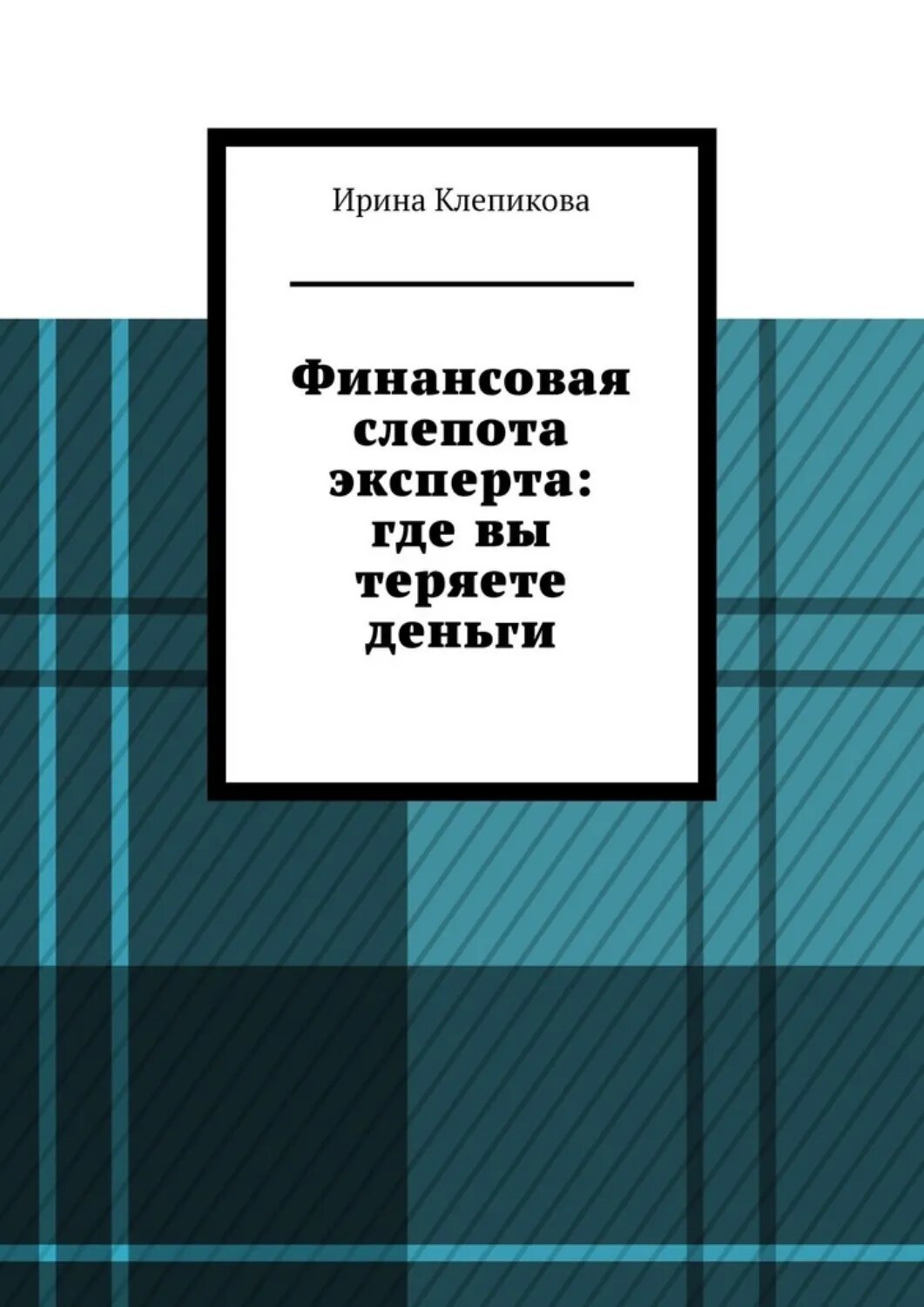 Финансовая слепота эксперта: где вы теряете деньги. [Цифровая книга]