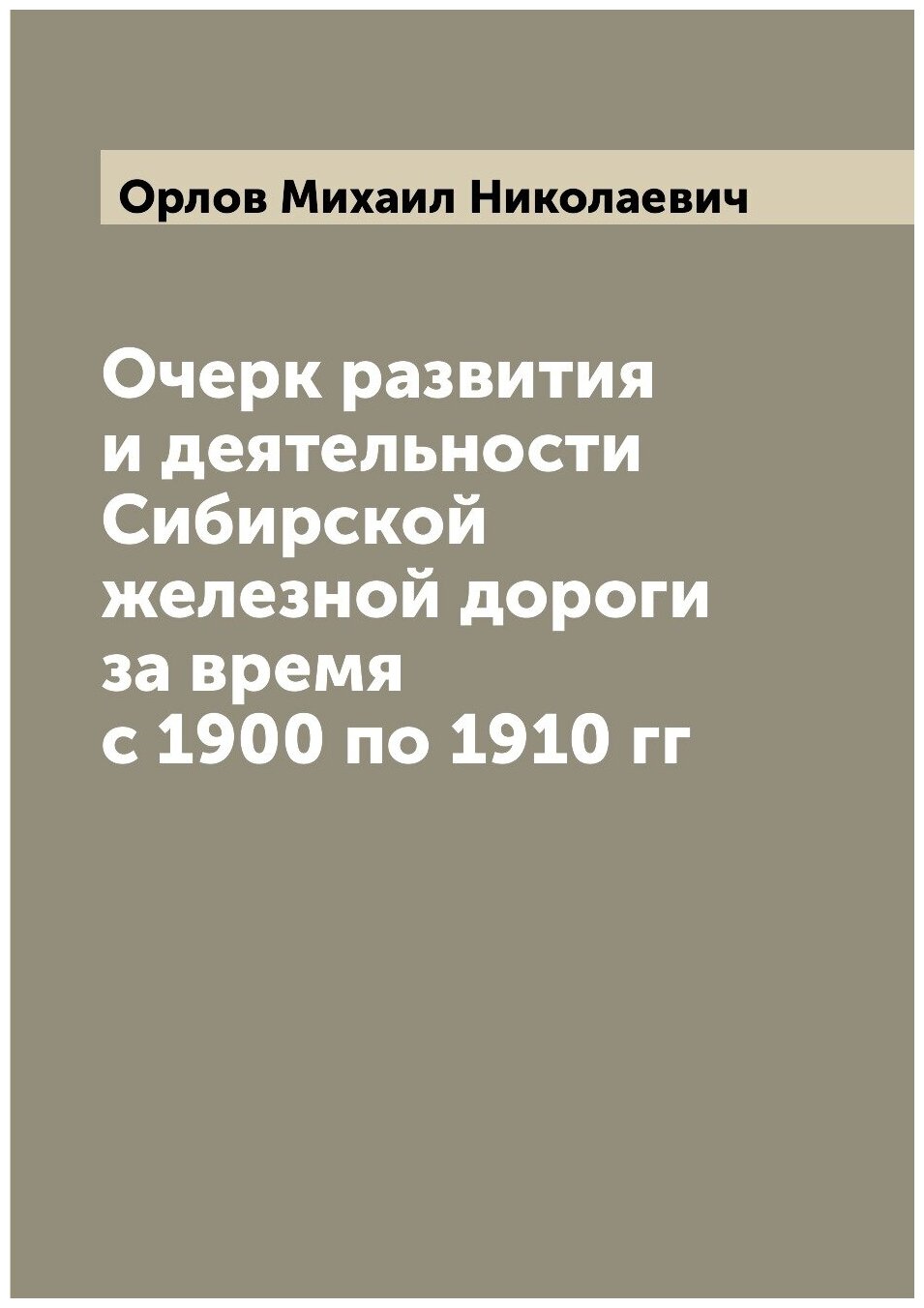 Очерк развития и деятельности Сибирской железной дороги за время с 1900 по 1910 гг