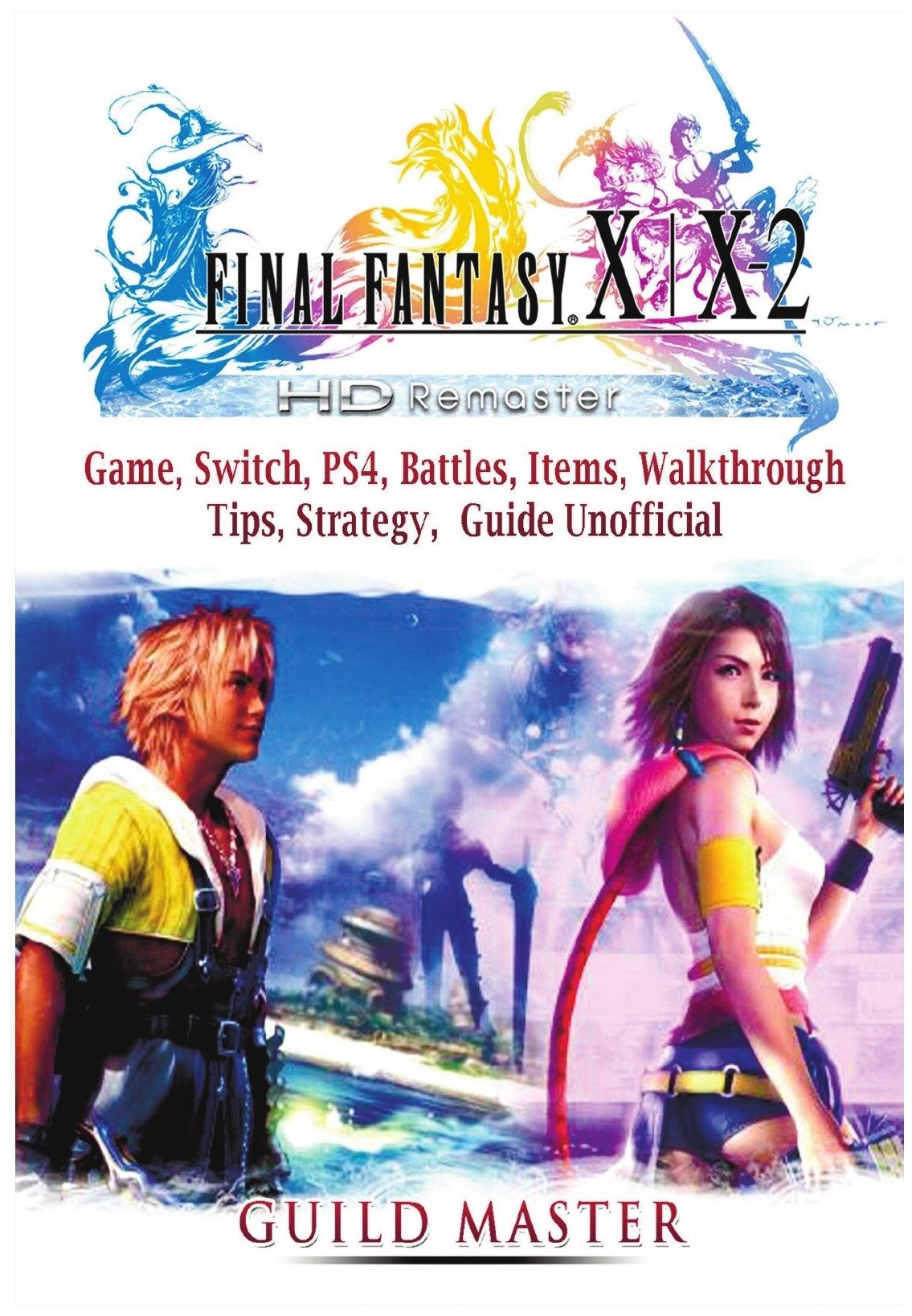 Final Fantasy X & X2 HD Remastered Game, Switch, PS4, Battles, Items, Walkthrough, Tips, Strategy Guide Unofficial