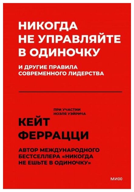 Феррацци Кейт. Никогда не управляйте в одиночку! И другие правила современного лидерства. Библиотека лидера