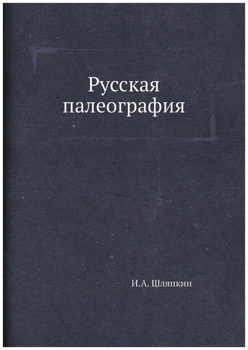 Книга Русская палеография (Шляпкин Илья Александрович) - фото №1