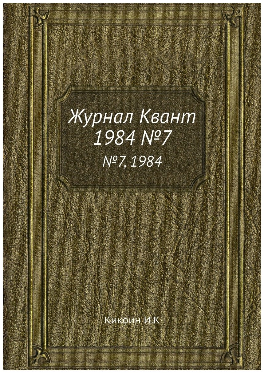 Журнал Квант. №7, 1984 (Кикоин Исаак Константинович) - фото №1