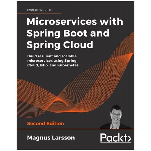 Microservices with Spring Boot and Spring Cloud - Second Edition. Build resilient and scalable microservices using Spring Cloud, Istio, and Kubernetes