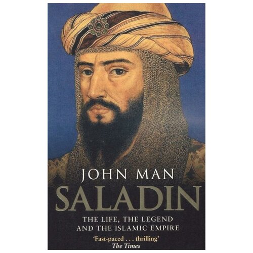 Man John. Saladin. The Life, the Legend and the Islamic Empire