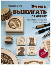 Учись выжигать по дереву. Пошаговое руководство для начинающих Истон С.