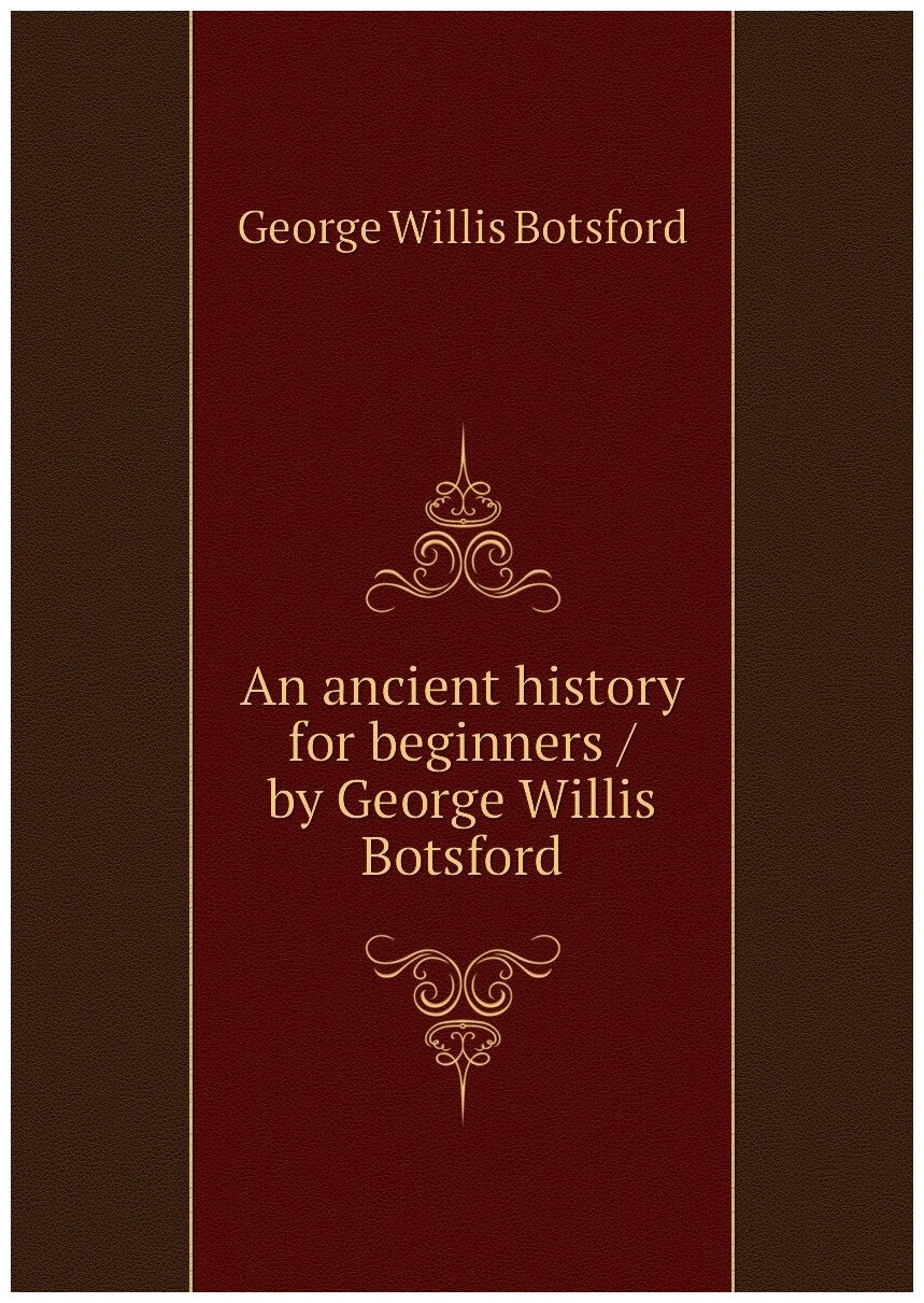 An ancient history for beginners / by George Willis Botsford