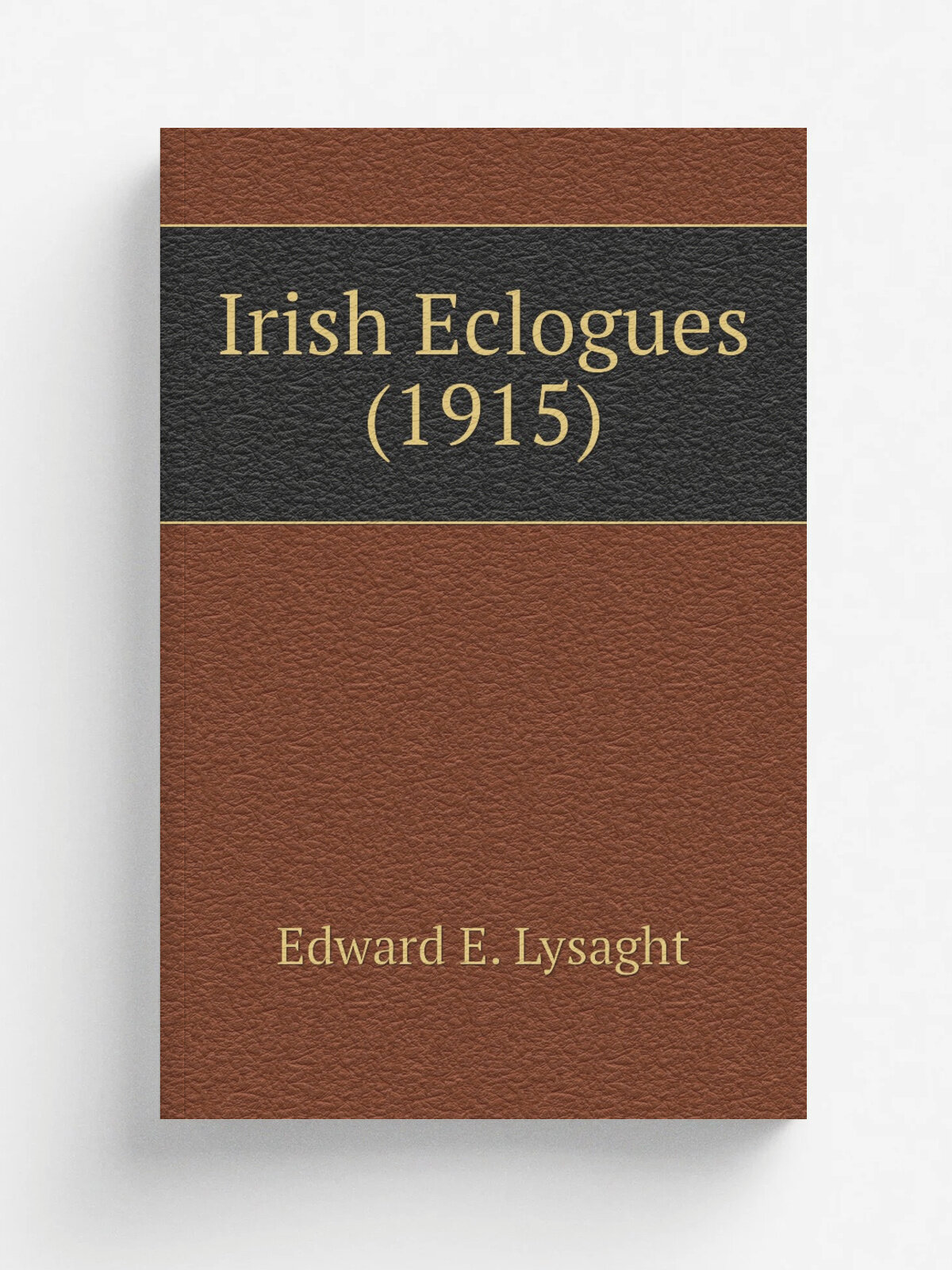 Irish Eclogues (1915) | Edward E. Lysaght | 1915 | Dublin, Maunsel | Репринт