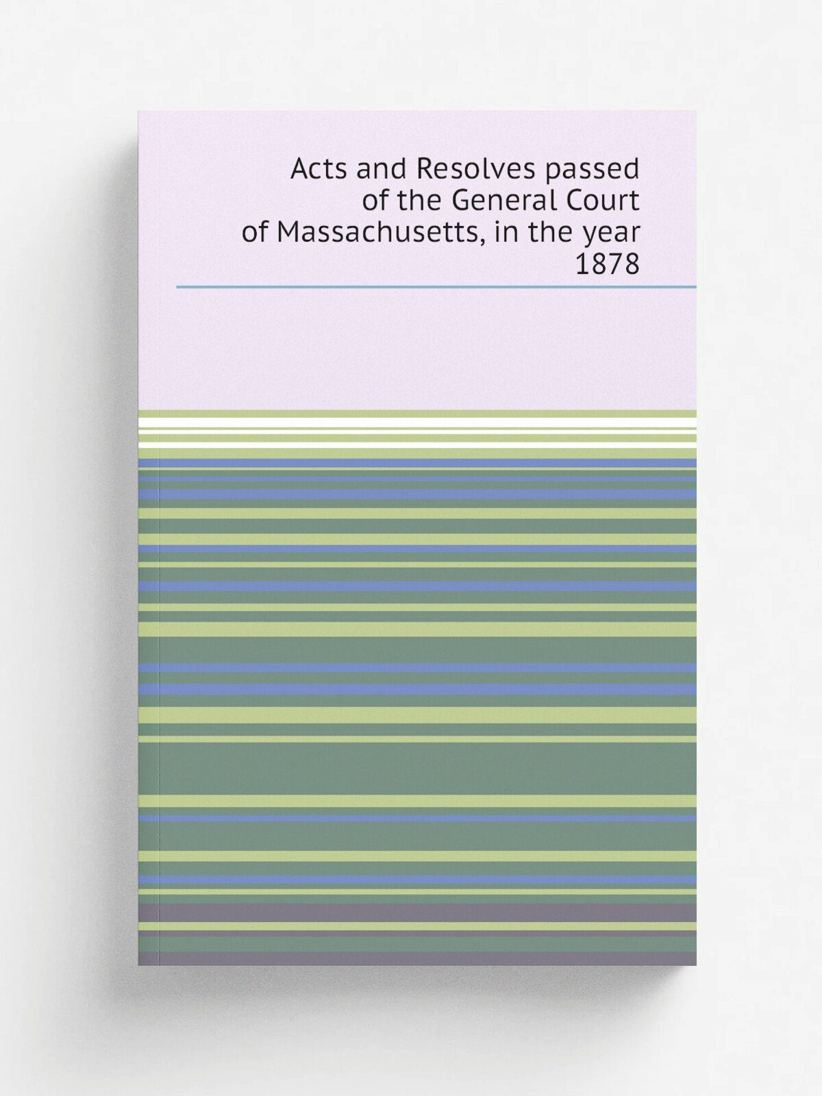 Acts and Resolves passed of the General Court of Massachusetts, in the year 1878 | Не указан | Репринт