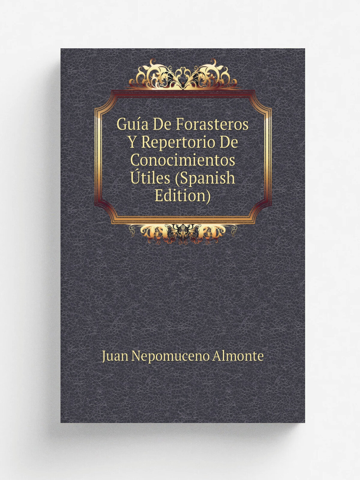 Gu.a De Forasteros Y Repertorio De Conocimientos . tiles (Spanish Edition) | Juan Nepomuceno Almonte | Репринт