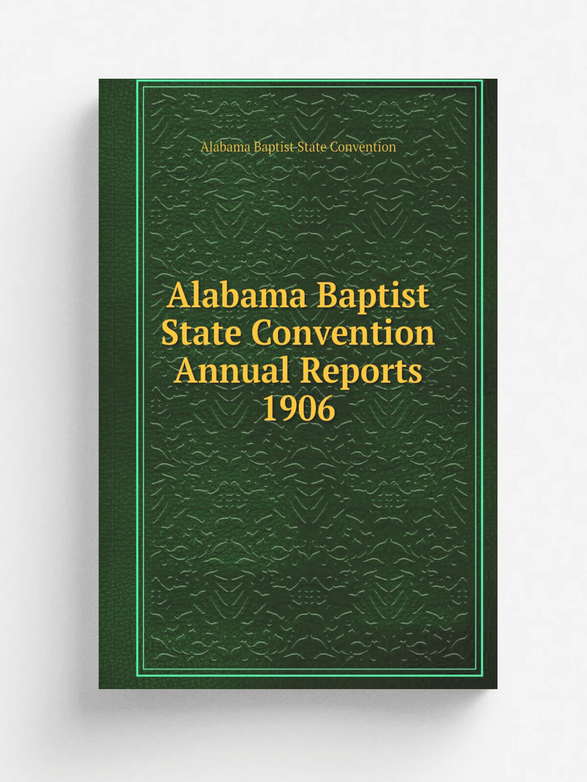 Alabama Baptist State Convention Annual Reports 1906 | Alabama Baptist State Convention | 1906 | Alabama Baptist State Convention | Репринт