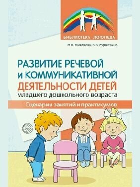 Развитие речевой и коммуникативной деятельности детей младшего дошкольного возраста. сценарии занятий и практикумов/ коржевина в. в, микляева н. в.