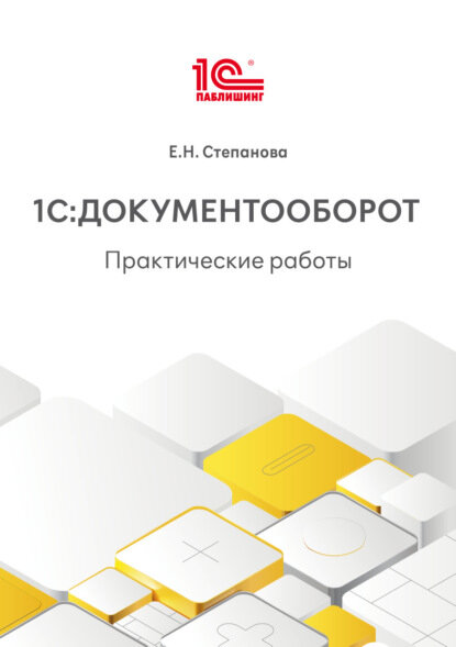 1С: Документооборот. Практические работы (+ epub) [Цифровая книга]