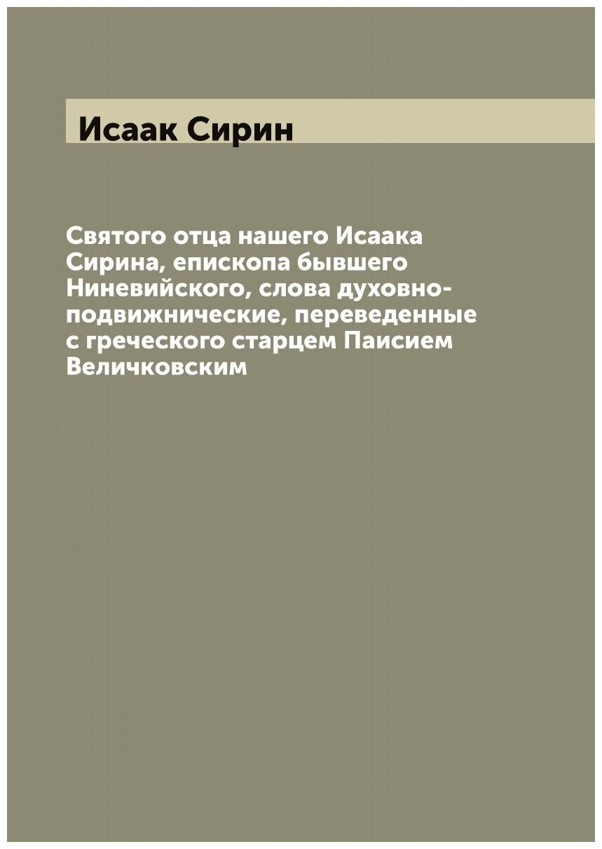 Книга Святого отца нашего Исаака Сирина, епископа бывшего Ниневийского, слова духовно-п... - фото №1