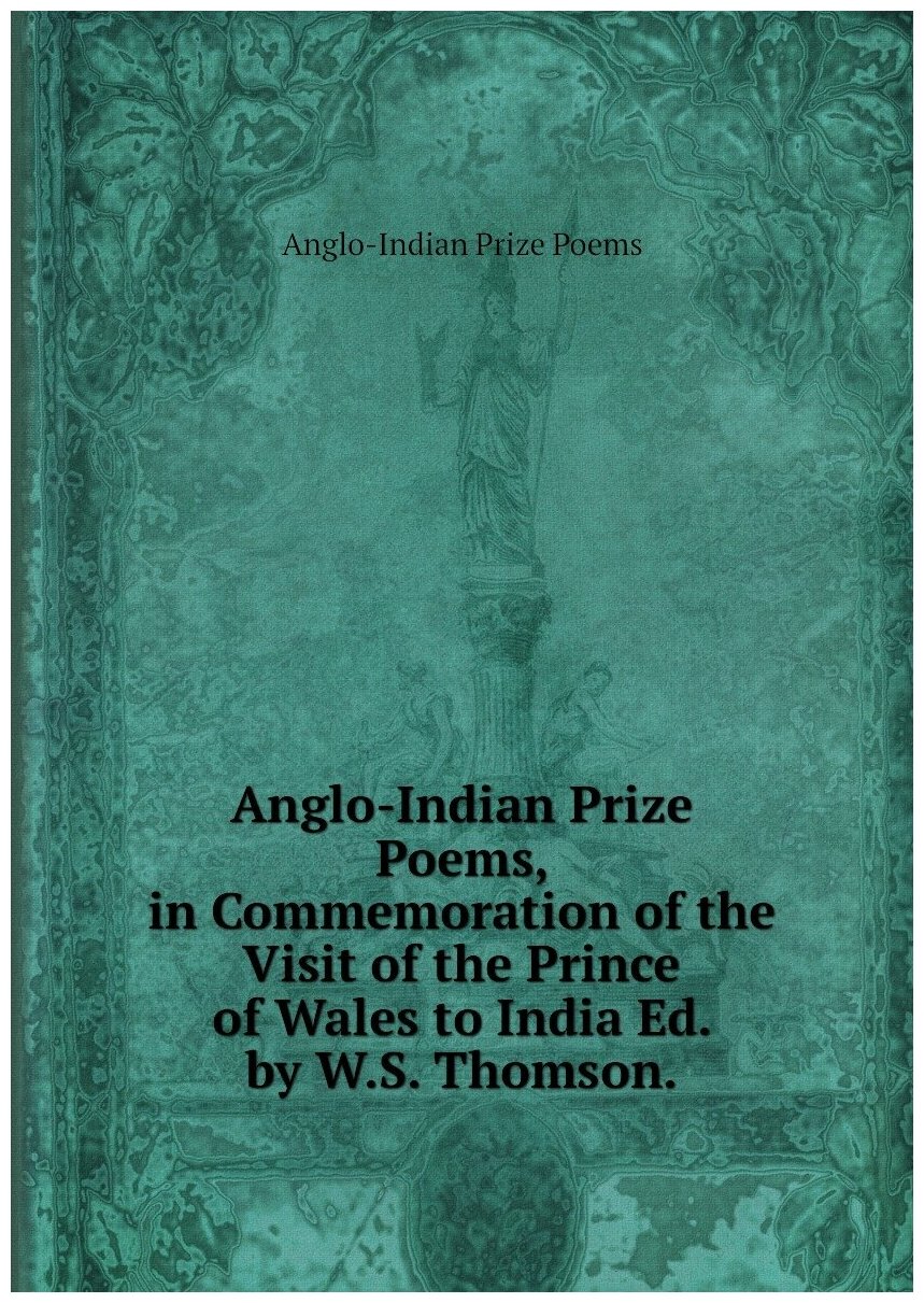 Anglo-Indian Prize Poems, in Commemoration of the Visit of the Prince of Wales to India Ed. by W.S. Thomson.