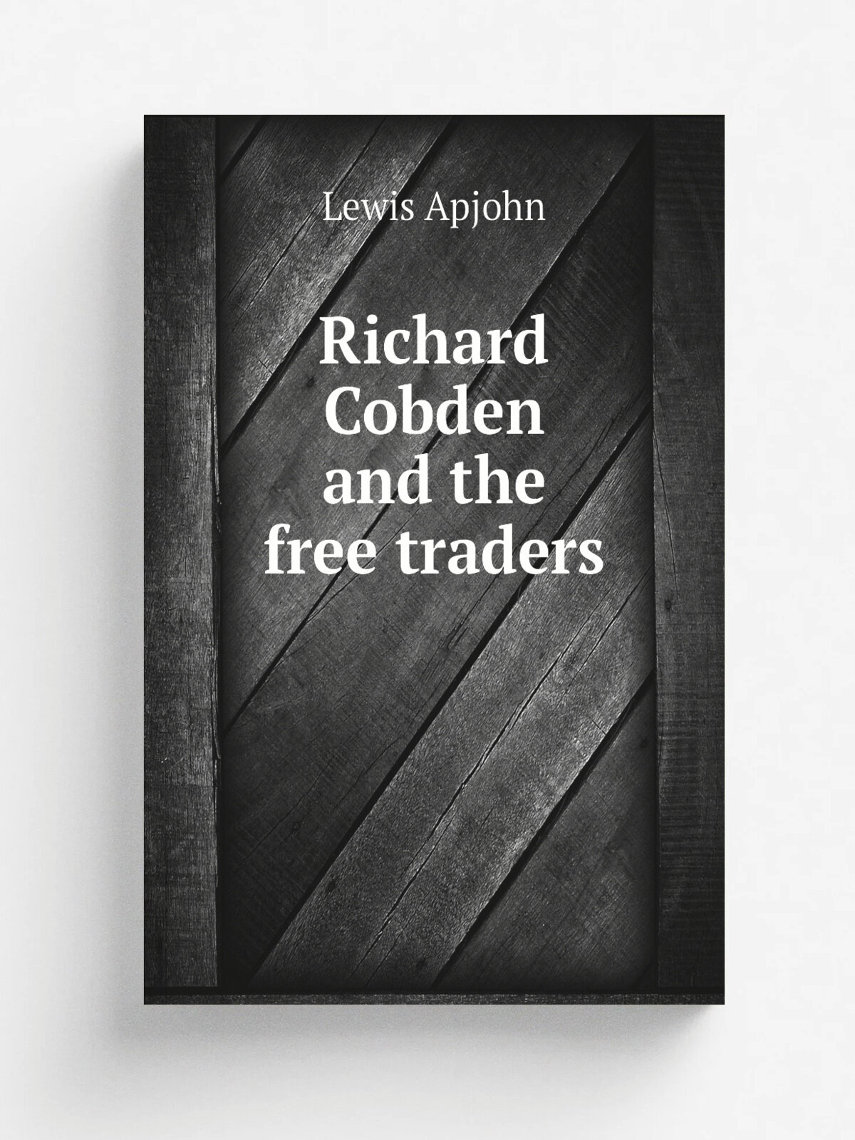 Richard Cobden and the free traders | Lewis Apjohn | Репринт