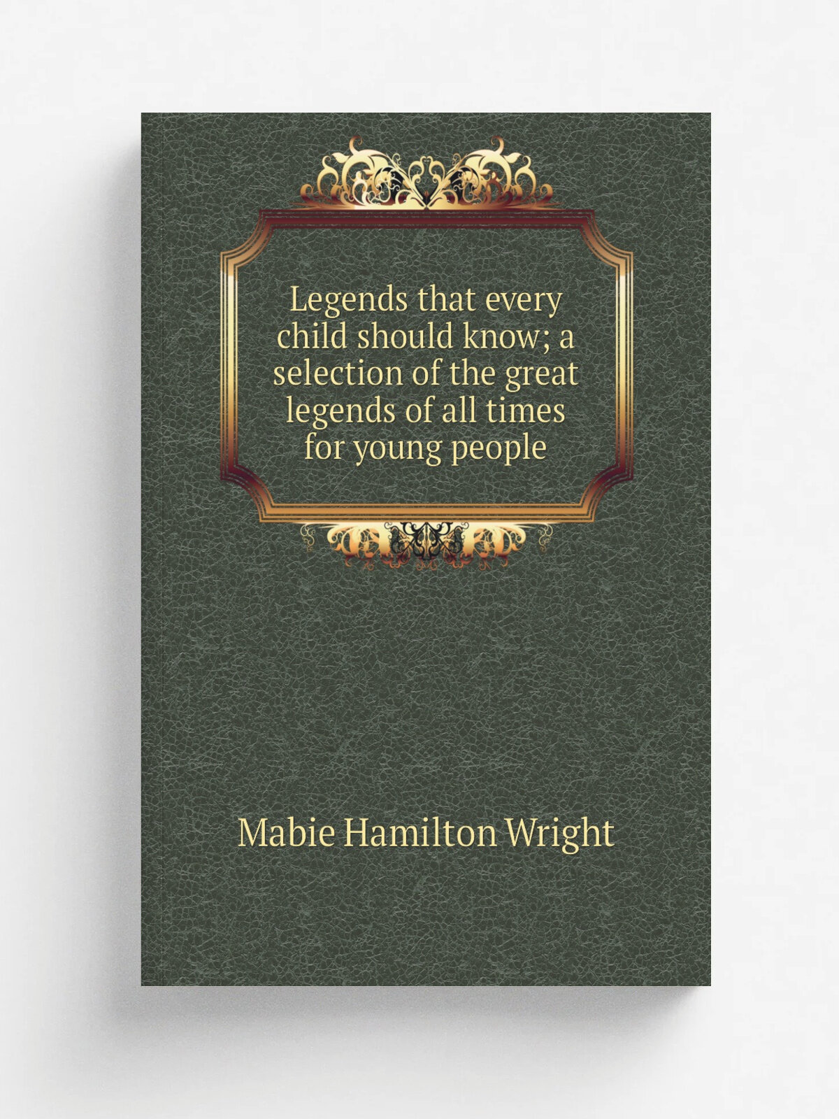 Legends that every child should know; a selection of the great legends of all times for young people | Mabie Hamilton Wright | 1907 | New York, Doubl…
