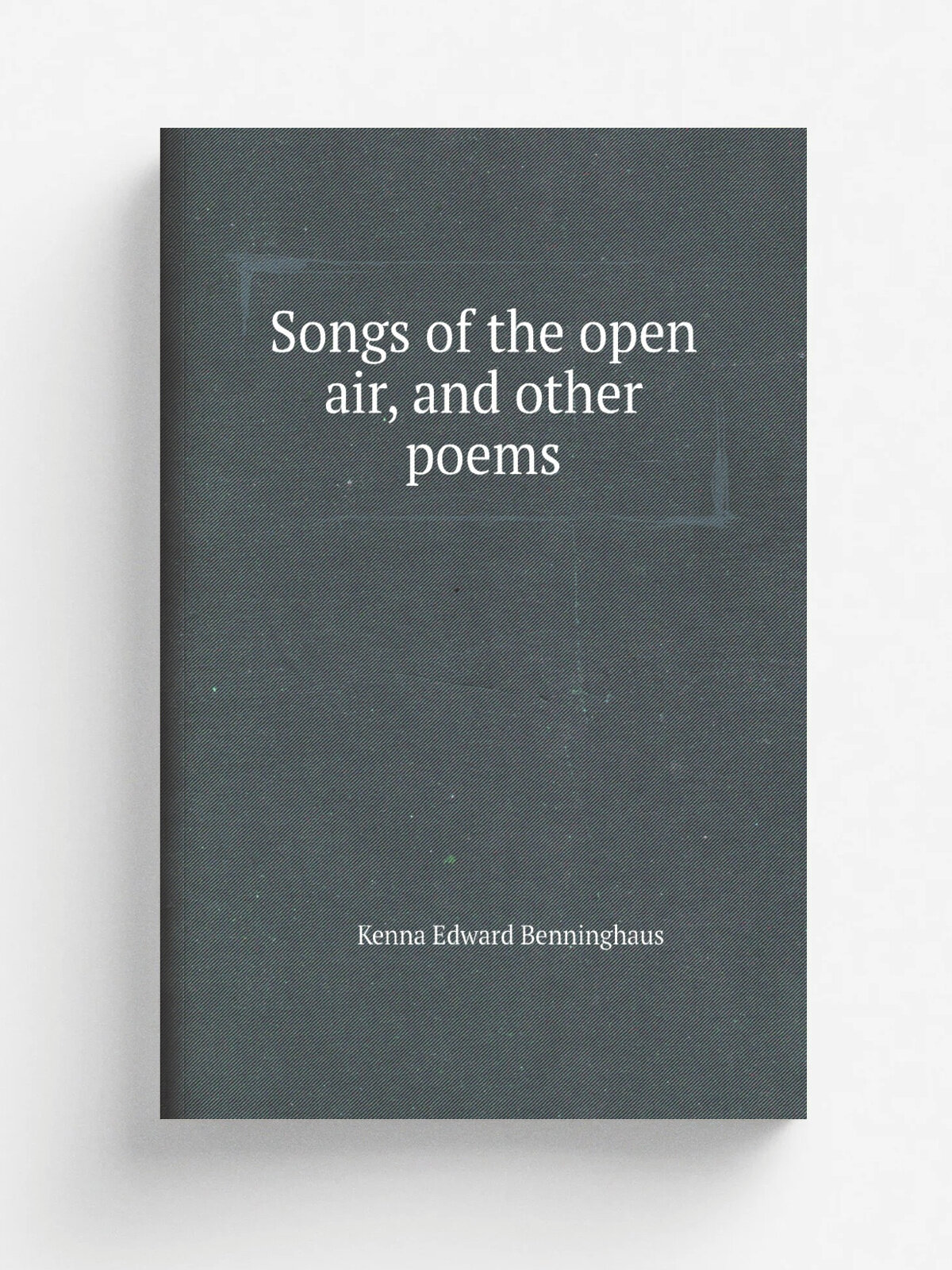 Songs of the open air, and other poems | Kenna Edward Benninghaus | Репринт